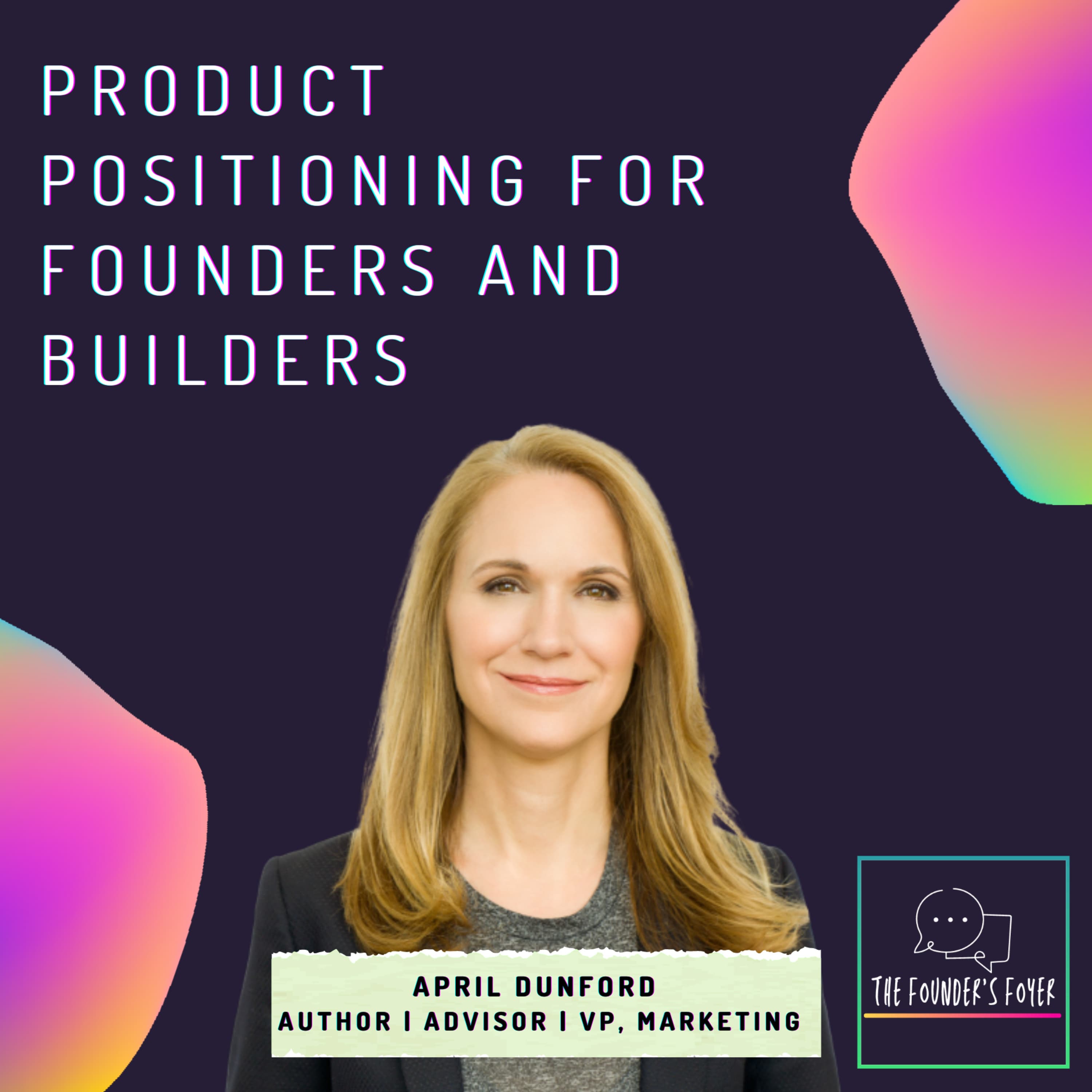 Cover art for #6 Product positioning and storytelling for founders and builders ft. April Dunford, Obviously Awesome - The Founder's Foyer Podcast