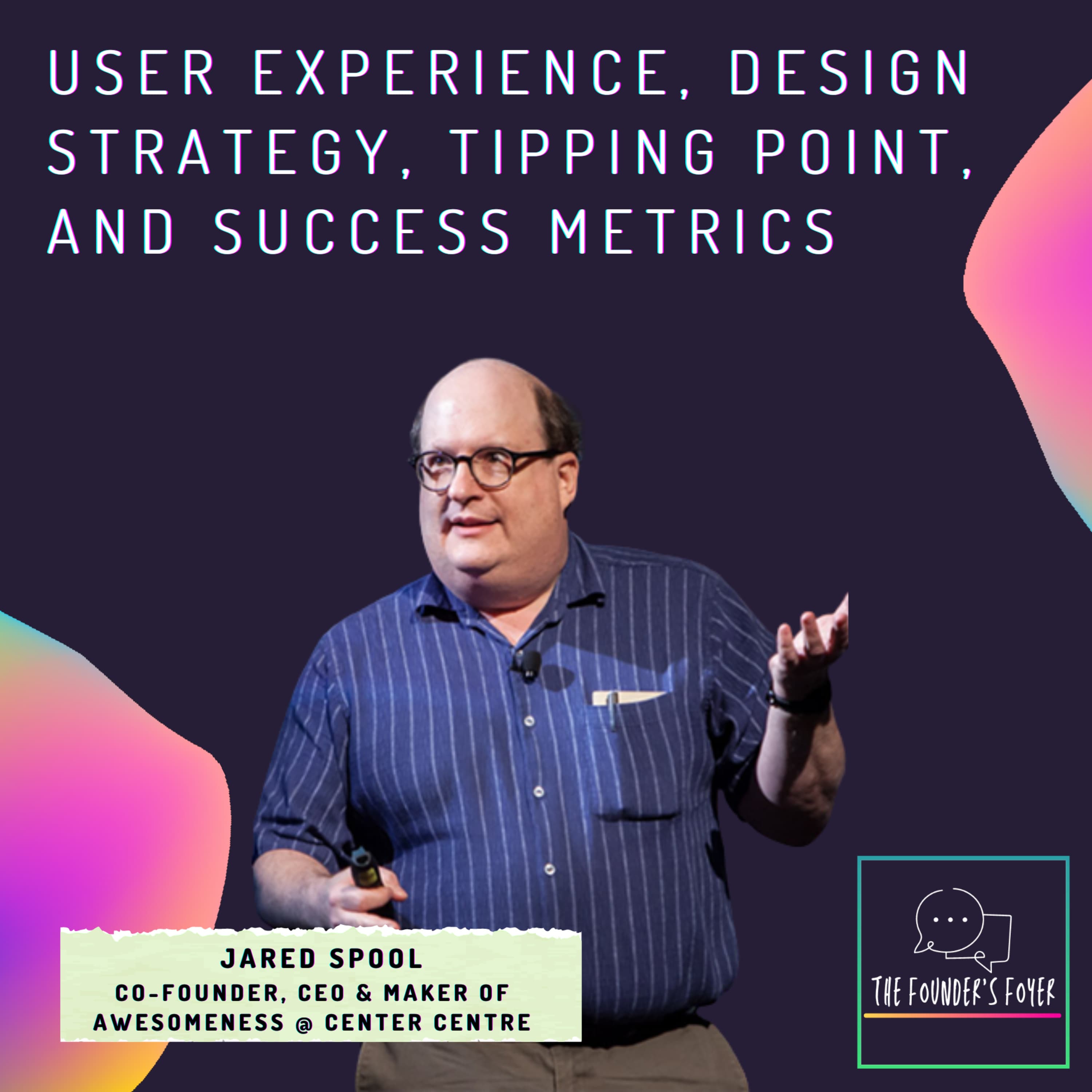 Cover art for #17 User experience, design strategy, tipping point, and success metrics ft. Jared Spool, Center Centre - The Founder's Foyer Podcast