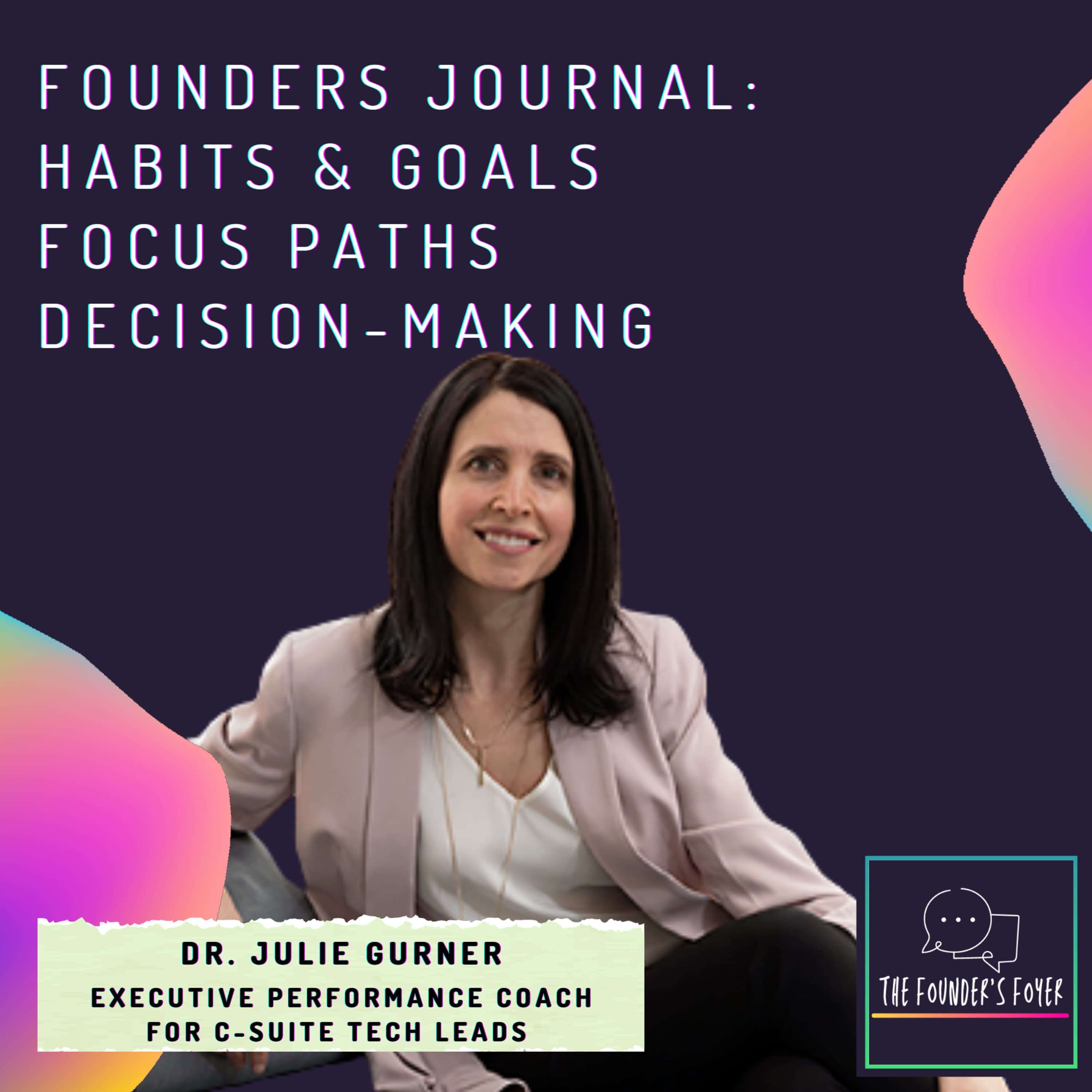 Cover art for #20 Founders journal: Habits & goals, focus paths, decision-making ft. Dr. Julie Gurner, Exec Performance Coach - The Founder's Foyer Podcast