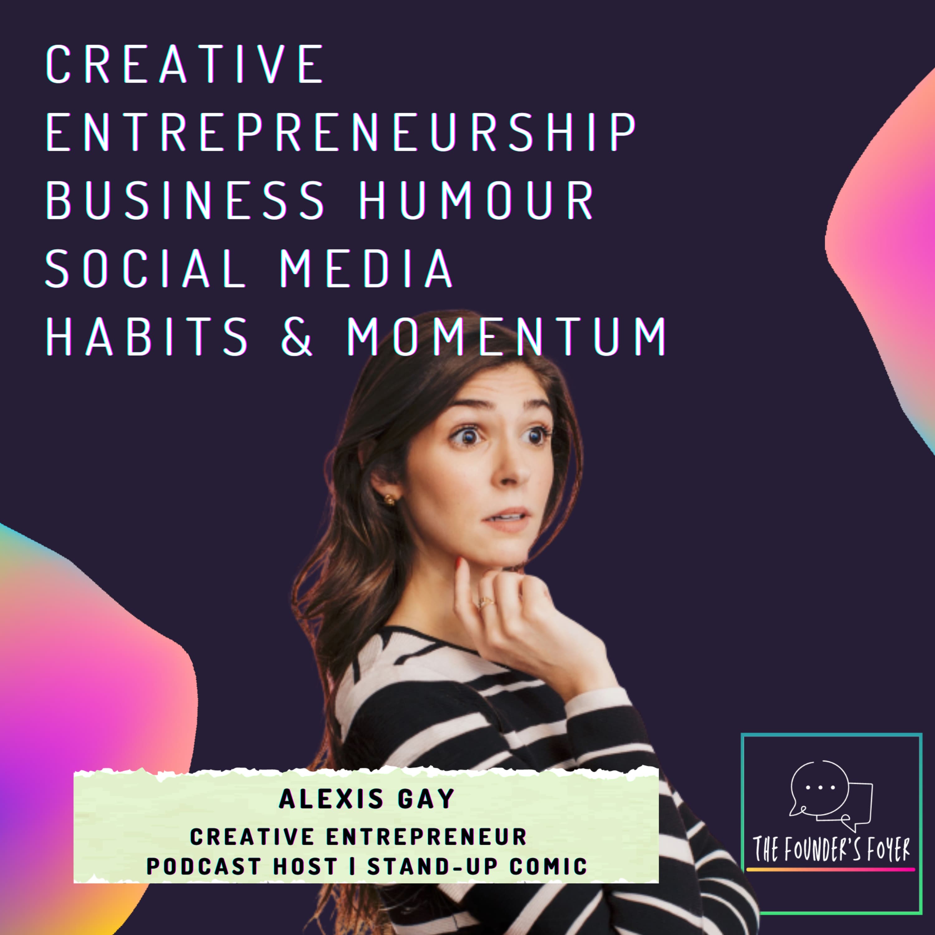 Cover art for #25 Creative entrepreneurship, business humour, social media habits and momentum ft. Alexis Gay (Founder & Standup Comedian) - The Founder's Foyer Podcast