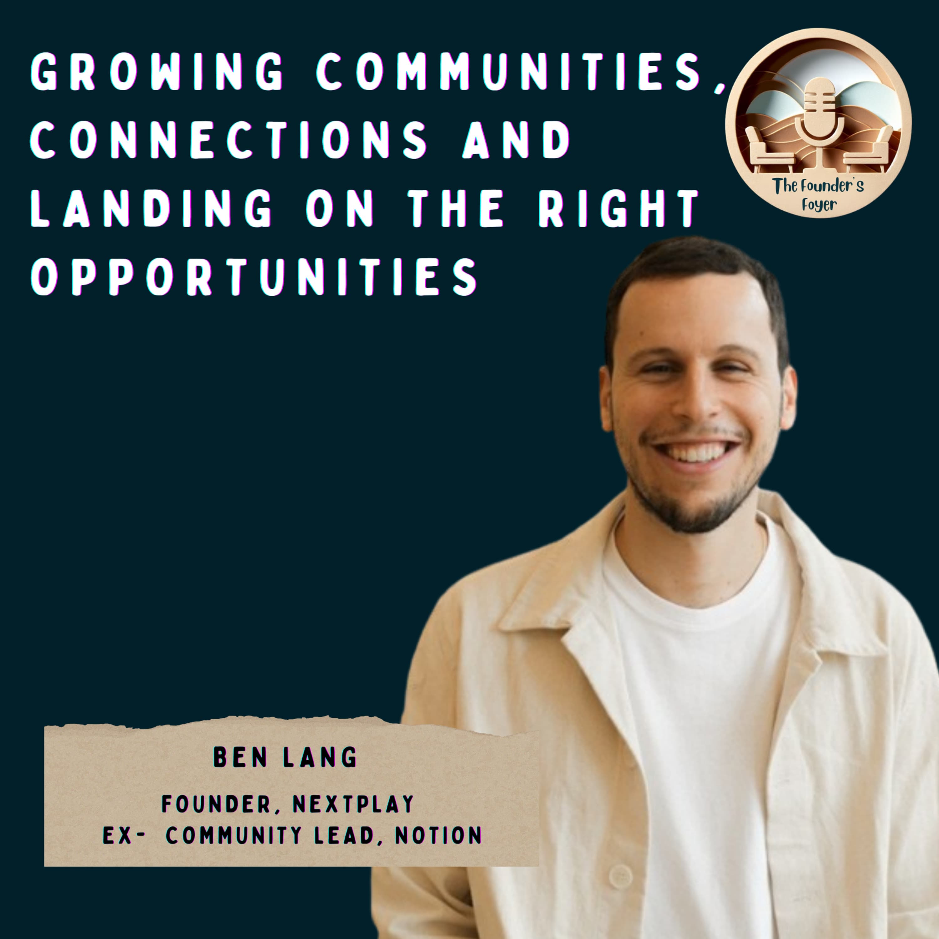 Cover art for #43 Growing communities, connections and landing on the right opportunities ft. Ben Lang (Ex Community Lead, Notion | Building Nextplay) - The Founder's Foyer Podcast