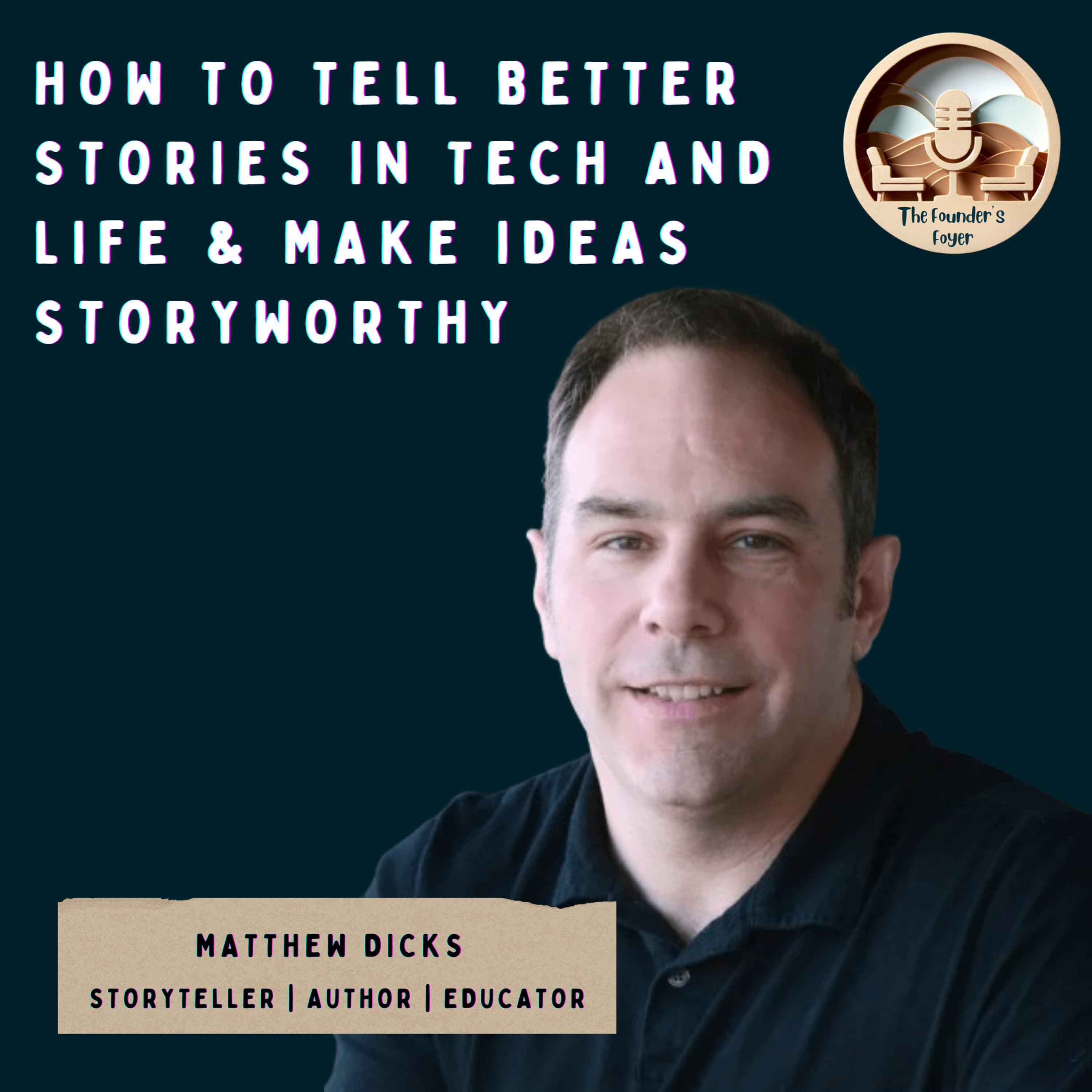 Cover art for #45 How to tell better stories in tech and life & make ideas storyworthy ft. Matthew Dicks (Storyteller, Author, Educator, Podcaster) - The Founder's Foyer Podcast